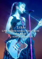LiSA LiVE is Smile Always, Eve&Birth: Buổi biểu diễn tại Nippon Budokan | LiSA LiVE is Smile Always, Eve&Birth: Buổi biểu diễn tại Nippon Budokan (2022)