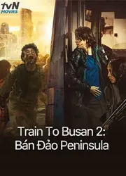 Train To Busan 2: Bán Đảo Peninsula | Train To Busan 2: Bán Đảo Peninsula (2020)